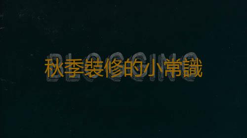 秋季裝修的小常識
