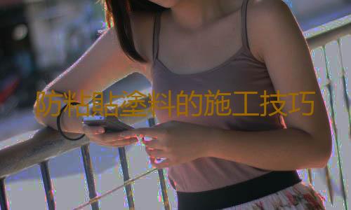 防粘貼塗料的施工技巧