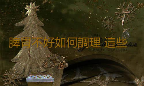 脾胃不好如何調理 這些方法讓你脾胃健康
