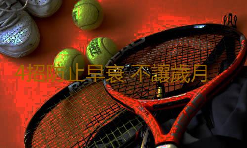 4招防止早衰 不讓歲月留下“紋”痕